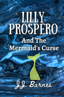 Lilly Prospero And The Mermaid's Curse by JJ Barnes available in paperback, kindle, and free to read on kindle unlimited